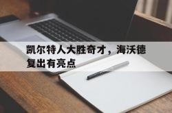 半岛体育官方网站,-凯尔特人大胜奇才，海沃德复出有亮点