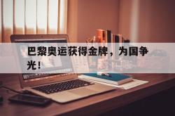 安全可靠-巴黎奥运获得金牌，为国争光！
