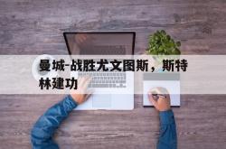 体育娱乐-曼城-战胜尤文图斯，斯特林建功