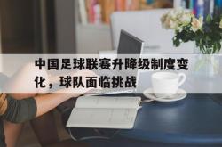 半岛体育官方网站,-中国足球联赛升降级制度变化，球队面临挑战