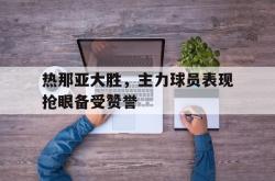 体育平台-热那亚大胜，主力球员表现抢眼备受赞誉