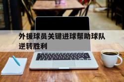 体育娱乐-外援球员关键进球帮助球队逆转胜利