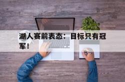 半岛体育官网登录-湖人赛前表态：目标只有冠军！