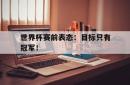 半岛体育官方入口-世界杯赛前表态：目标只有冠军！