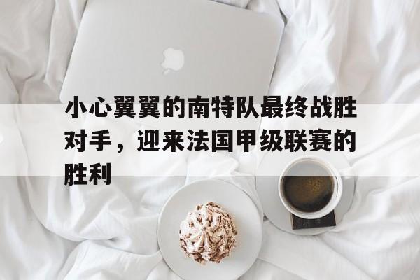 小心翼翼的南特队最终战胜对手，迎来法国甲级联赛的胜利